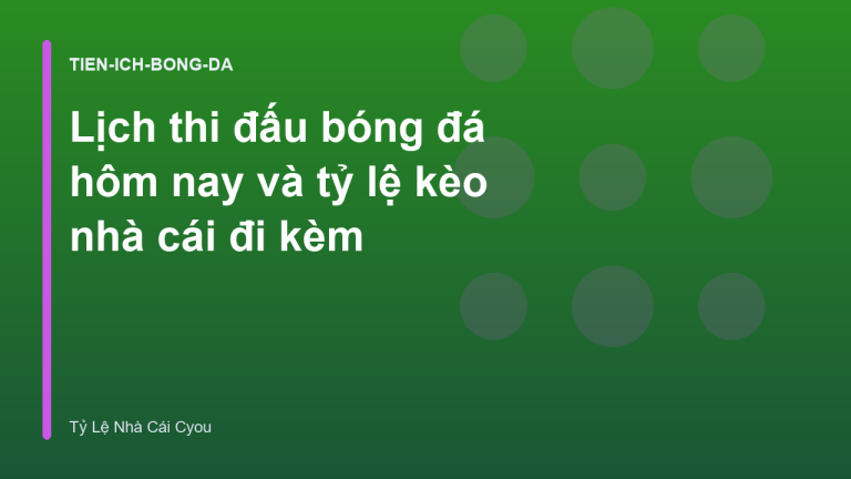 Lịch thi đấu bóng đá hôm nay và tỷ lệ kèo nhà cái đi kèm