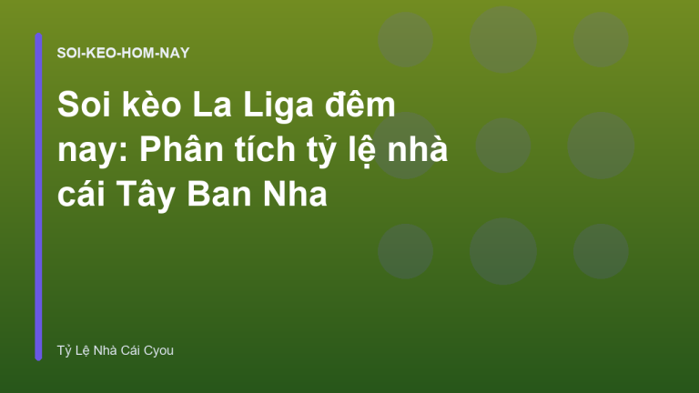 Soi kèo La Liga đêm nay: Phân tích tỷ lệ nhà cái Tây Ban Nha