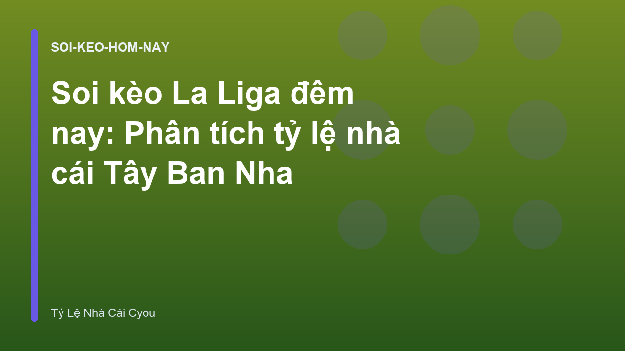 Soi kèo La Liga đêm nay: Phân tích tỷ lệ nhà cái Tây Ban Nha