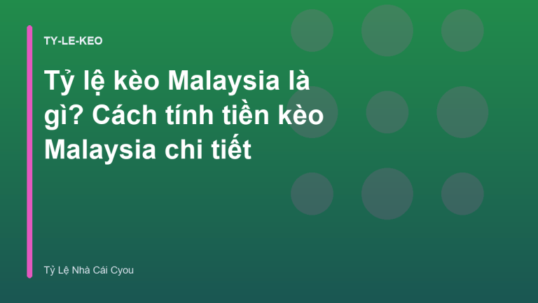 Tỷ lệ kèo Malaysia là gì? Cách tính tiền kèo Malaysia chi tiết